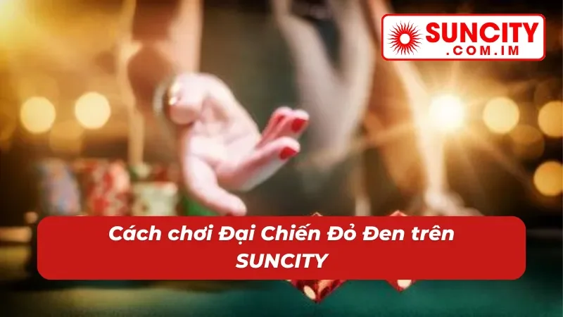 Đại Chiến Đỏ Đen – Nổ Hũ Thử Vận Thắng Lớn Bất Ngờ Cùng SUNCITY 4 Săn hũ Đại Chiến Đỏ Đen dễ dàng cùng nhà cái