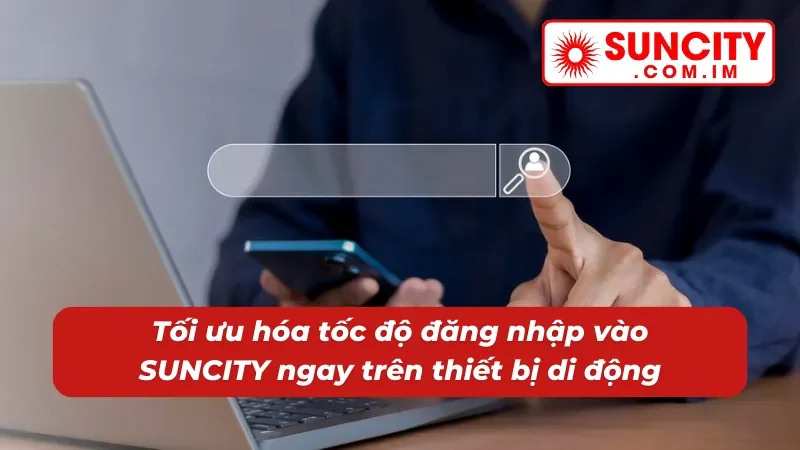 Đăng Nhập SUNCITY Siêu Tốc Siêu Dễ Chỉ Vài Bước Đơn Giản 4 Đăng nhập ở trang cược này được tối ưu tốc độ nhanh nhất