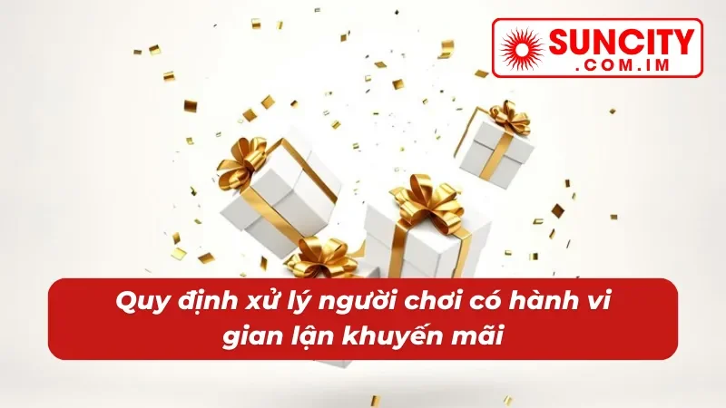 Khuyến Mãi SUNCITY - Tích Điểm Đổi Quà Tặng Cực Kỳ Hấp Dẫn 4 Quy định xử lý vi phạm chương trình khuyến mãi