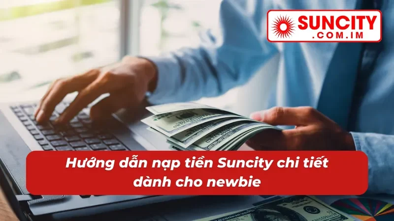 Nạp Tiền Suncity - Hướng Dẫn Giao Dịch Thành Công Trong 2 Phút 3 Hướng dẫn nạp tiền chi tiết vào tài khoản Suncity