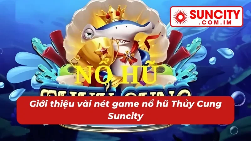 Nổ hũ Thủy Cung - Đắm Chìm Trong Kho Báu Jackpot Tại Suncity 2 Sơ lược nổ hũ Thủy Cung trực tuyến