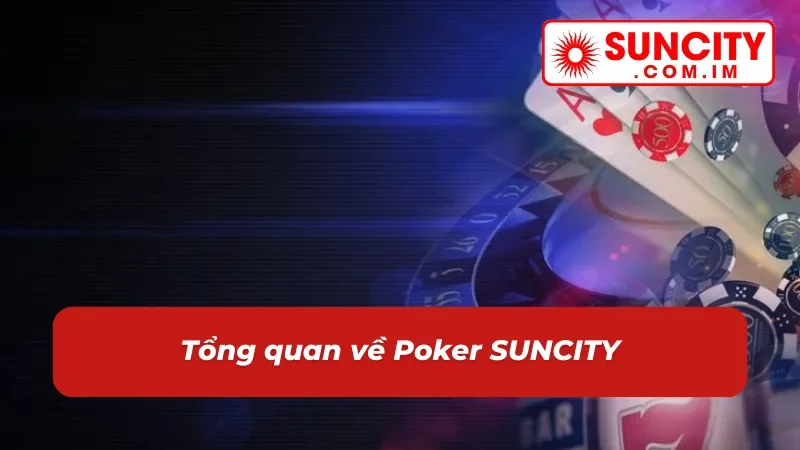 Poker: Game Casino Online Thể Hiện Bản Lĩnh Cược Thủ SUNCITY 2 Đôi nét về game casino Poker
