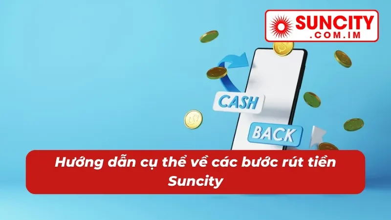 Rút Tiền Suncity - Nhận Tiền Liền Tay Chỉ Trong 5 Phút 3 Hướng dẫn tiến trình rút tiền cụ thể cho người chơi