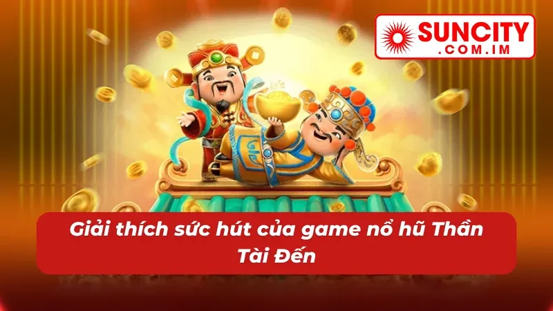 Thần Tài Đến: Thử Tài Săn Hũ Đón Ngay Tài Lộc Về Nhà Cùng SUNCITY 5 Sức hút khó cưỡng từ nổ hũ Thần Tài Đến
