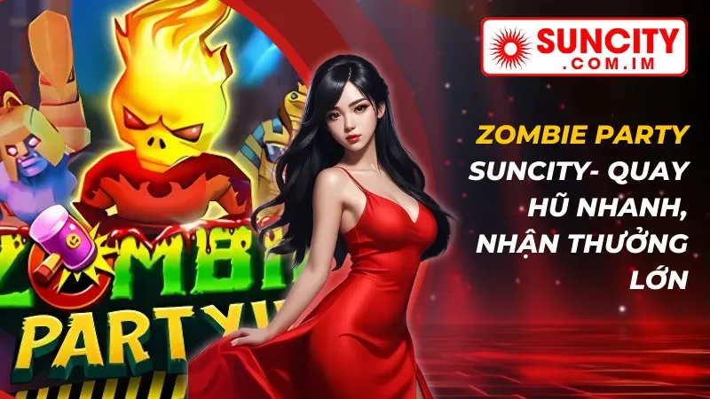 Zombie Party - Quay Hũ Nhanh, Nhận Thưởng Lớn Cùng Suncity 4 Zombie Party